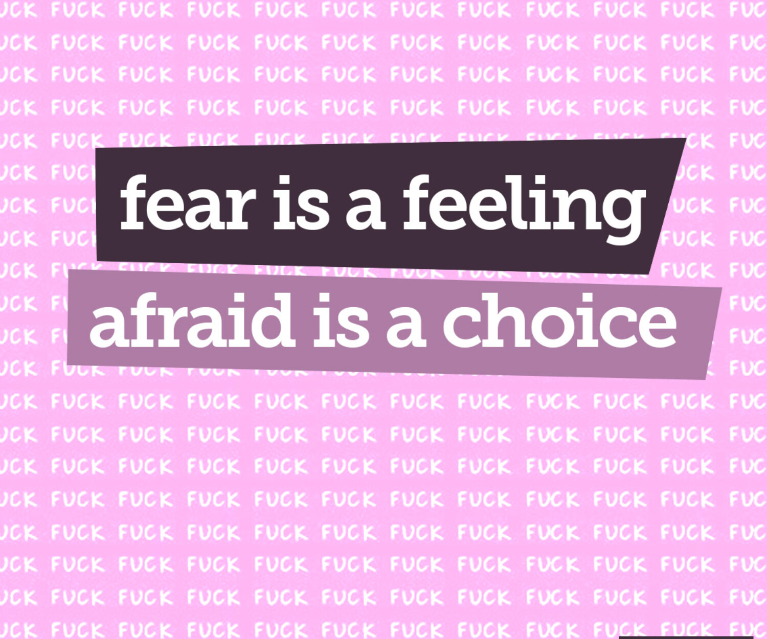 Fear Is A Feeling, Afraid Is A Choice